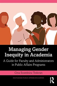 Managing Gender Inequity Academia: A Guide for Faculty and Administrators Public Affairs Programs