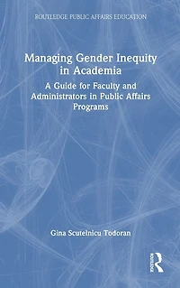 Managing Gender Inequity Academia: A Guide for Faculty and Administrators Public Affairs Programs