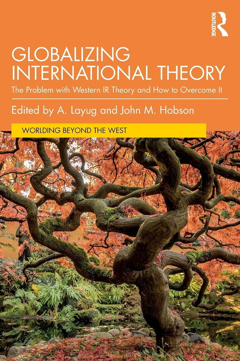Globalizing International Theory: The Problem with Western IR Theory and How to Overcome It