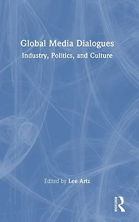 Global Media Dialogues: Industry, Politics, and Culture
