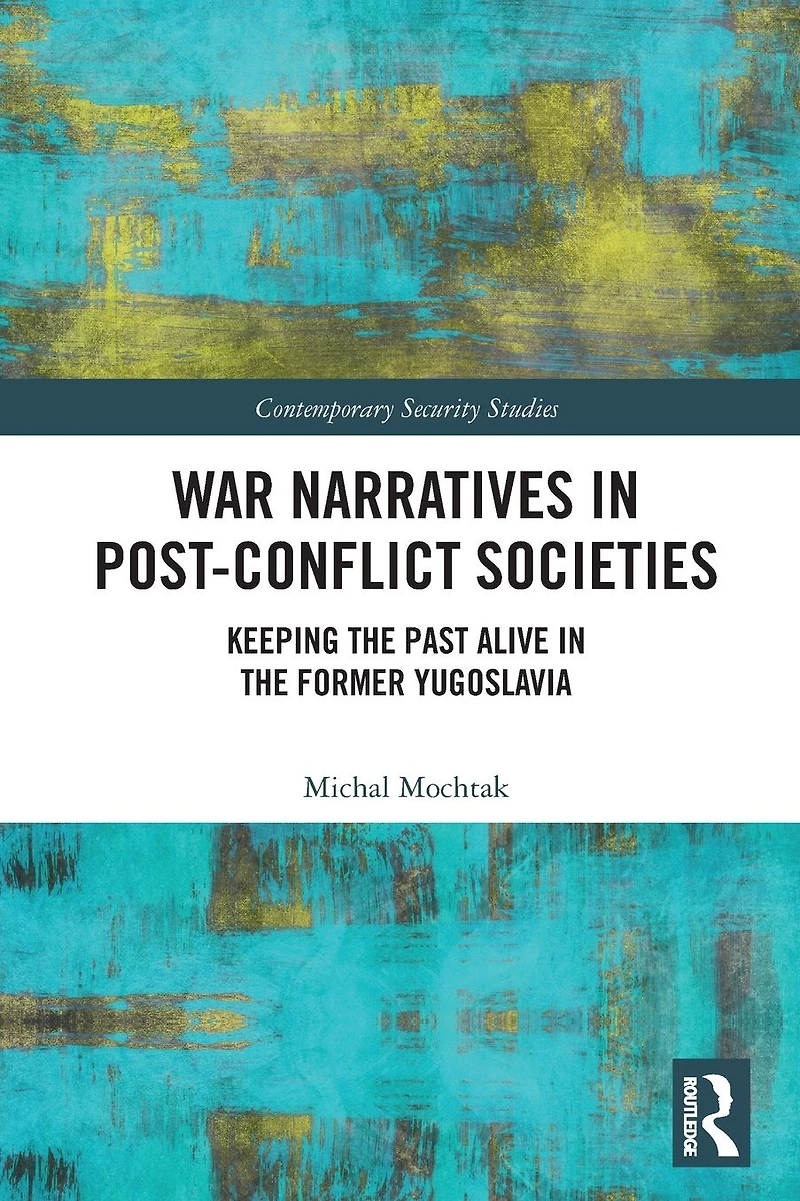 War Narratives Post-Conflict Societies: Keeping the Past Alive former Yugoslavia