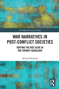 War Narratives Post-Conflict Societies: Keeping the Past Alive former Yugoslavia