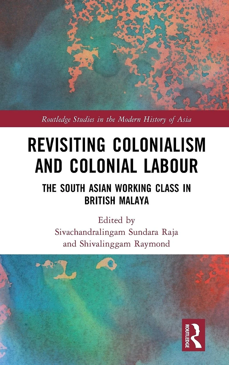 Revisiting Colonialism and Colonial Labour: The South Asian Working Class British Malaya