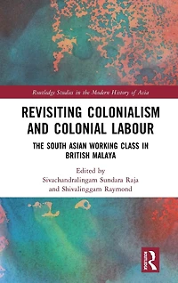 Revisiting Colonialism and Colonial Labour: The South Asian Working Class British Malaya