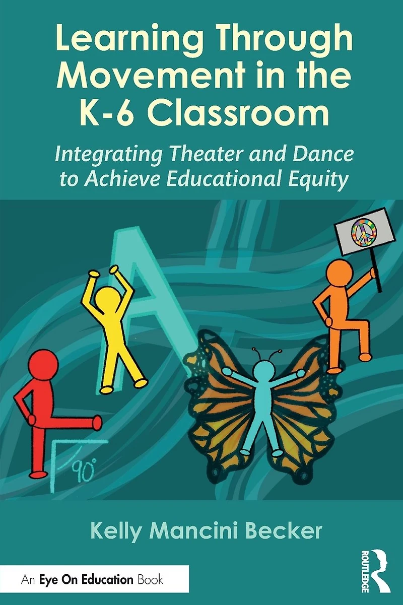Learning Through Movement the K-6 Classroom: Integrating Theater and Dance to Achieve Educational Equity