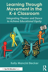 Learning Through Movement the K-6 Classroom: Integrating Theater and Dance to Achieve Educational Equity