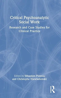 Critical Psychoanalytic Social Work: Research and Case Studies for Clinical Practice