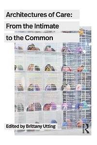 Architectures of Care: From the Intimate to Common