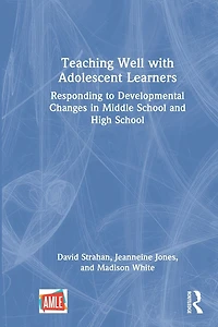 Teaching Well with Adolescent Learners: Responding to Developmental Changes Middle School and High