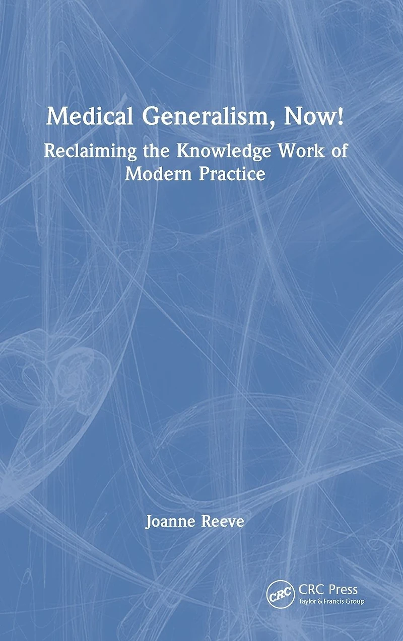 Medical Generalism, Now!: Reclaiming the Knowledge Work of Modern Practice