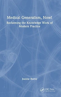 Medical Generalism, Now!: Reclaiming the Knowledge Work of Modern Practice