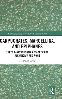 Carpocrates, Marcellina, and Epiphanes: Three Early Christian Teachers of Alexandria Rome