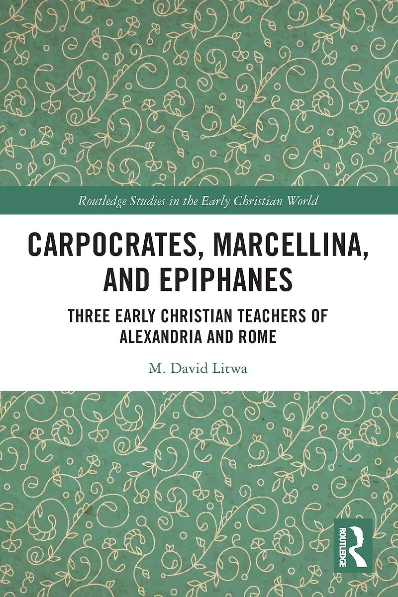 Carpocrates, Marcellina, and Epiphanes: Three Early Christian Teachers of Alexandria Rome