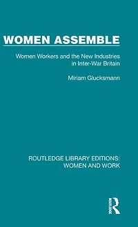 Women Assemble: Workers and the New Industries Inter-War Britain