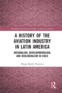 A History of the Aviation Industry Latin America: Nationalism, Developmentalism and Neoliberalism Chile