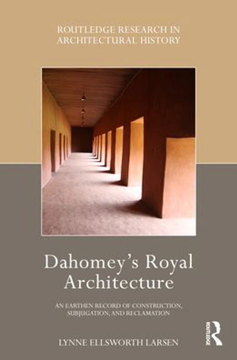Dahomey's Royal Architecture: An Earthen Record of Construction, Subjugation, and Reclamation