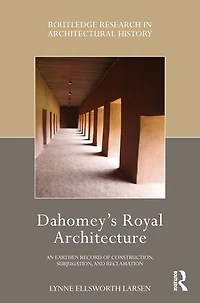Dahomey's Royal Architecture: An Earthen Record of Construction, Subjugation, and Reclamation