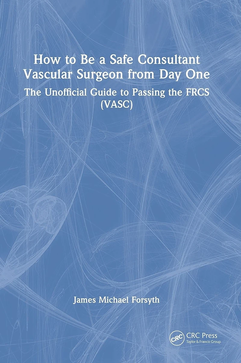 How to be a Safe Consultant Vascular Surgeon from Day One: the Unofficial Guide Passing FRCS (VASC)