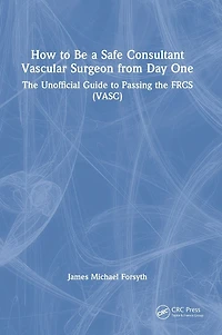 How to be a Safe Consultant Vascular Surgeon from Day One: the Unofficial Guide Passing FRCS (VASC)