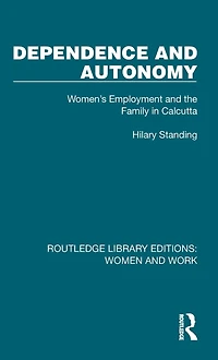 Dependence and Autonomy: Women's Employment the Family Calcutta