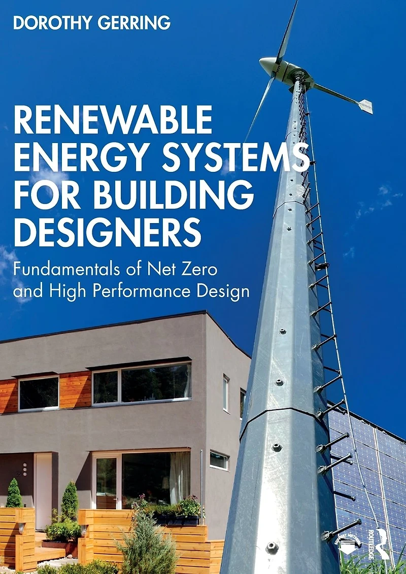 Renewable Energy Systems for Building Designers: Fundamentals of Net Zero and High Performance Design
