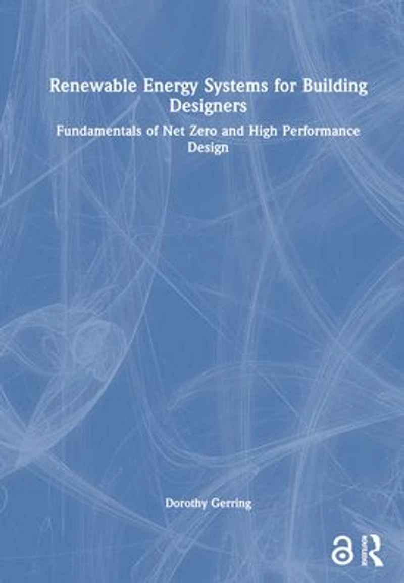 Renewable Energy Systems for Building Designers: Fundamentals of Net Zero and High Performance Design