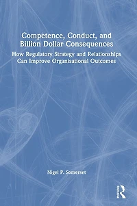 Competence, Conduct, and Billion Dollar Consequences: How Regulatory Strategy Relationships Can Improve Organisational Outcomes