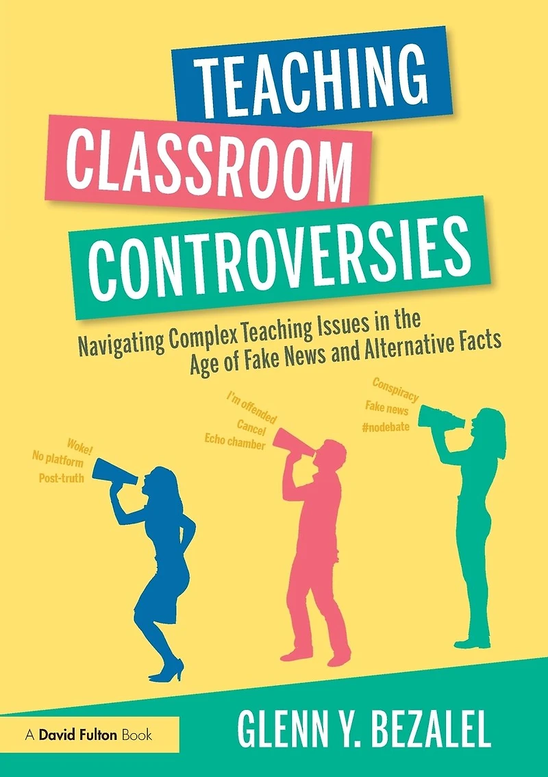 Teaching Classroom Controversies: Navigating Complex Issues the Age of Fake News and Alternative Facts