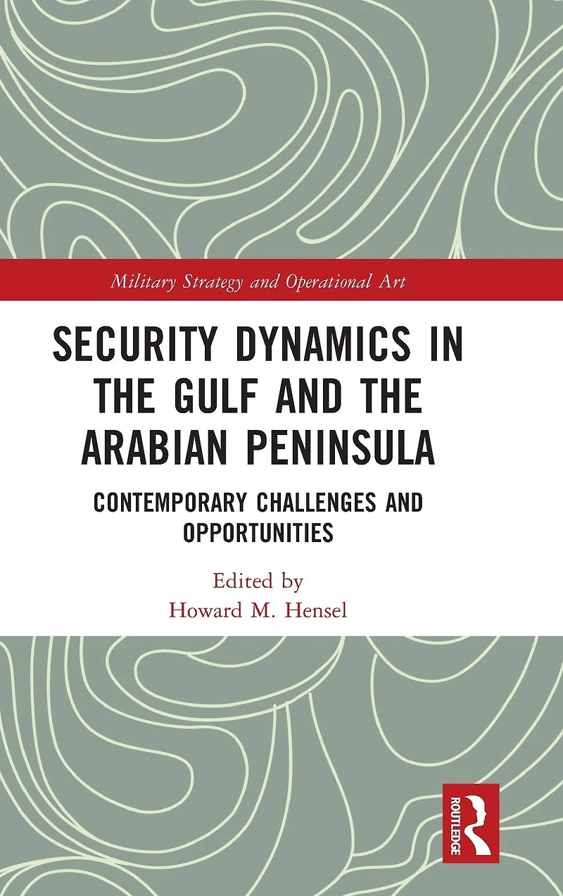 Security Dynamics The Gulf and Arabian Peninsula: Contemporary Challenges Opportunities