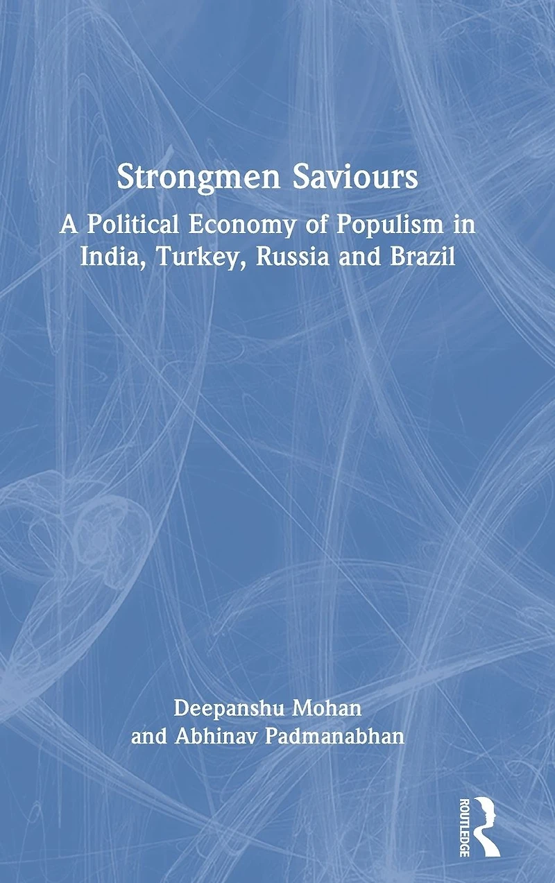 Strongmen Saviours: A Political Economy of Populism India, Turkey, Russia and Brazil
