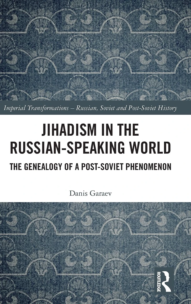 Jihadism The Russian-Speaking World: Genealogy of a Post-Soviet Phenomenon