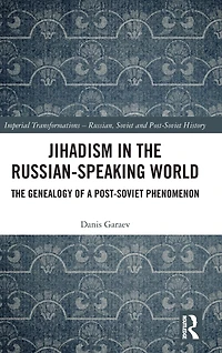 Jihadism The Russian-Speaking World: Genealogy of a Post-Soviet Phenomenon