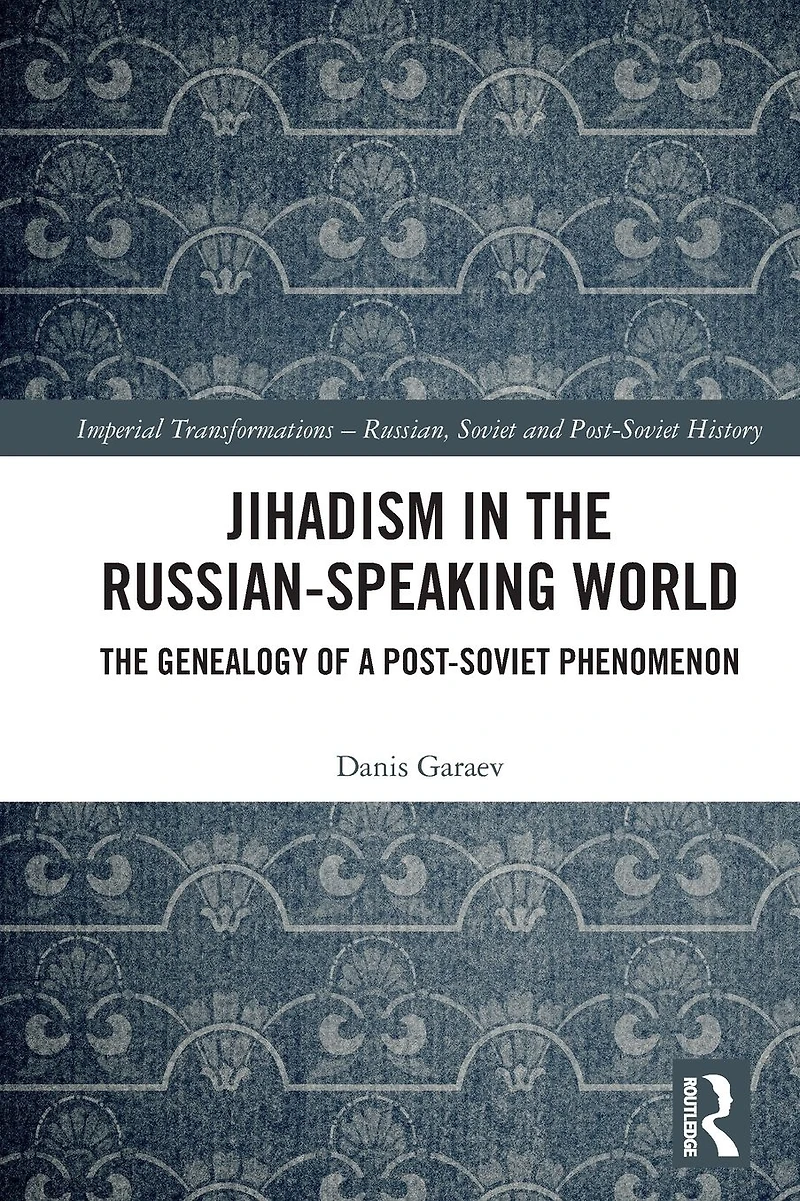 Jihadism The Russian-Speaking World: Genealogy of a Post-Soviet Phenomenon
