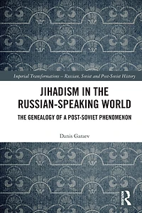 Jihadism The Russian-Speaking World: Genealogy of a Post-Soviet Phenomenon