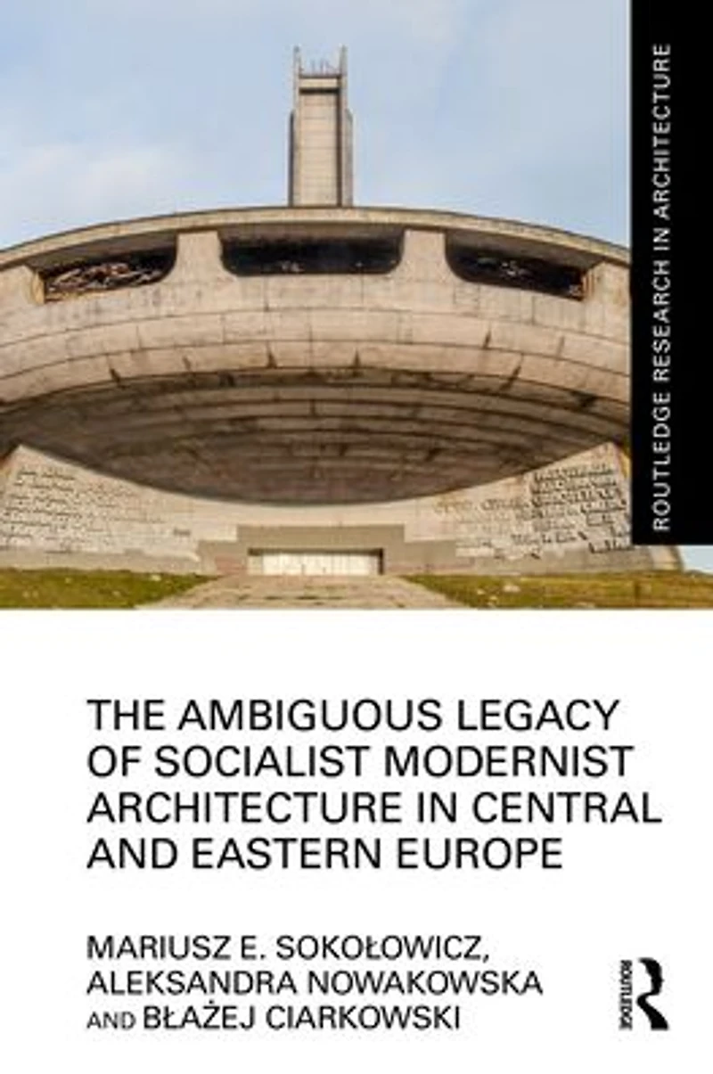 The Ambiguous Legacy of Socialist Modernist Architecture Central and Eastern Europe