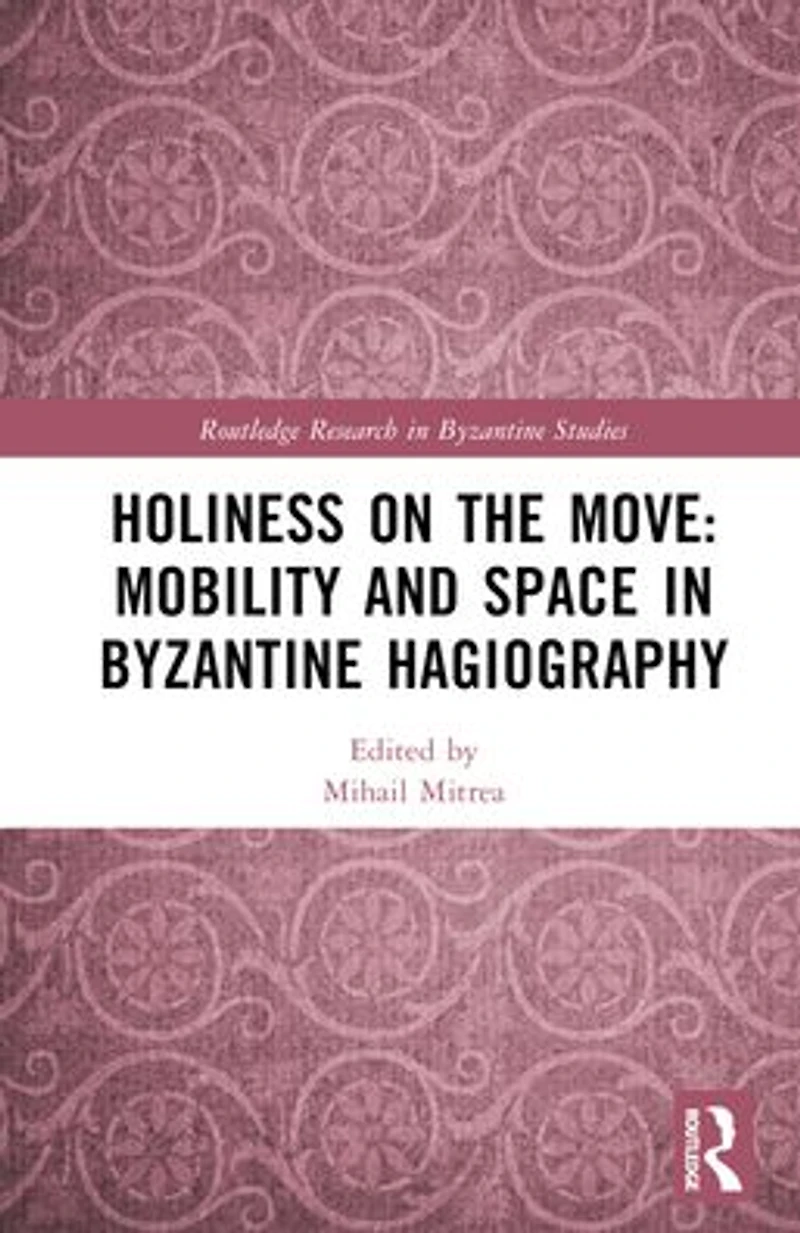 Holiness on the Move: Mobility and Space Byzantine Hagiography