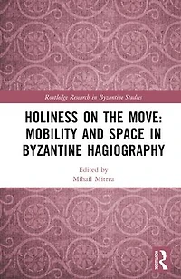 Holiness on the Move: Mobility and Space Byzantine Hagiography