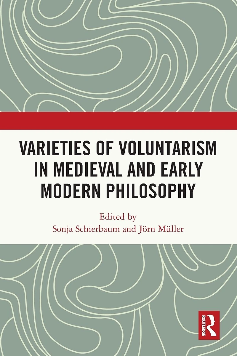 Varieties of Voluntarism Medieval and Early Modern Philosophy