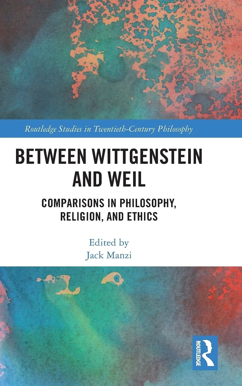 Between Wittgenstein and Weil: Comparisons Philosophy, Religion, Ethics