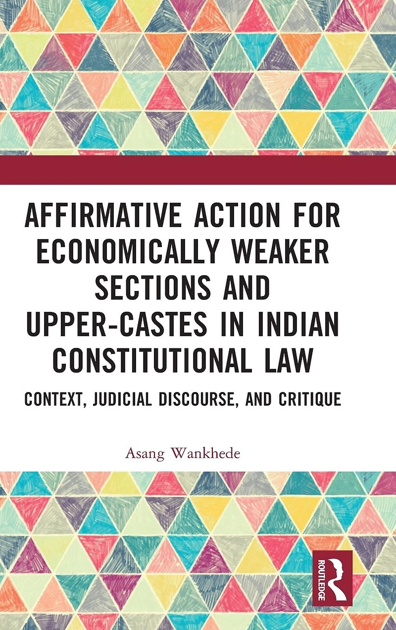 Affirmative Action for Economically Weaker Sections and Upper-Castes Indian Constitutional Law: Context, Judicial Discourse, Critique