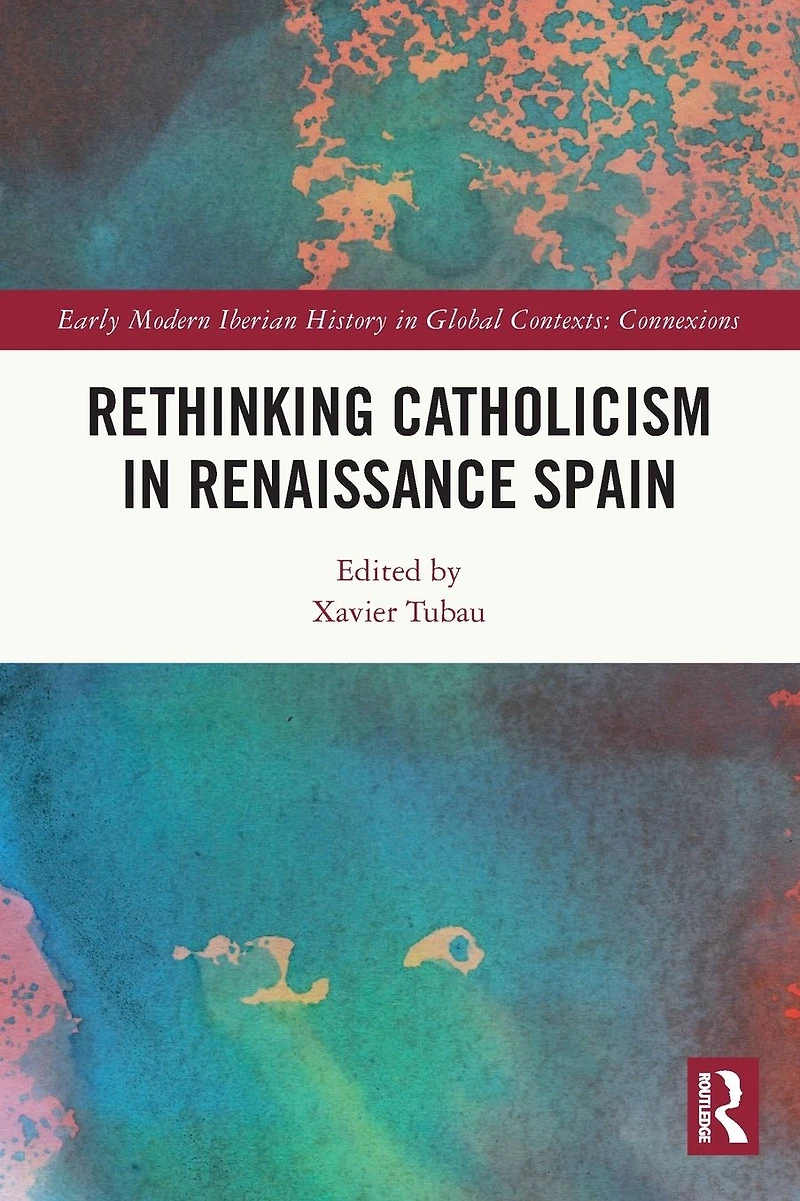 Rethinking Catholicism Renaissance Spain