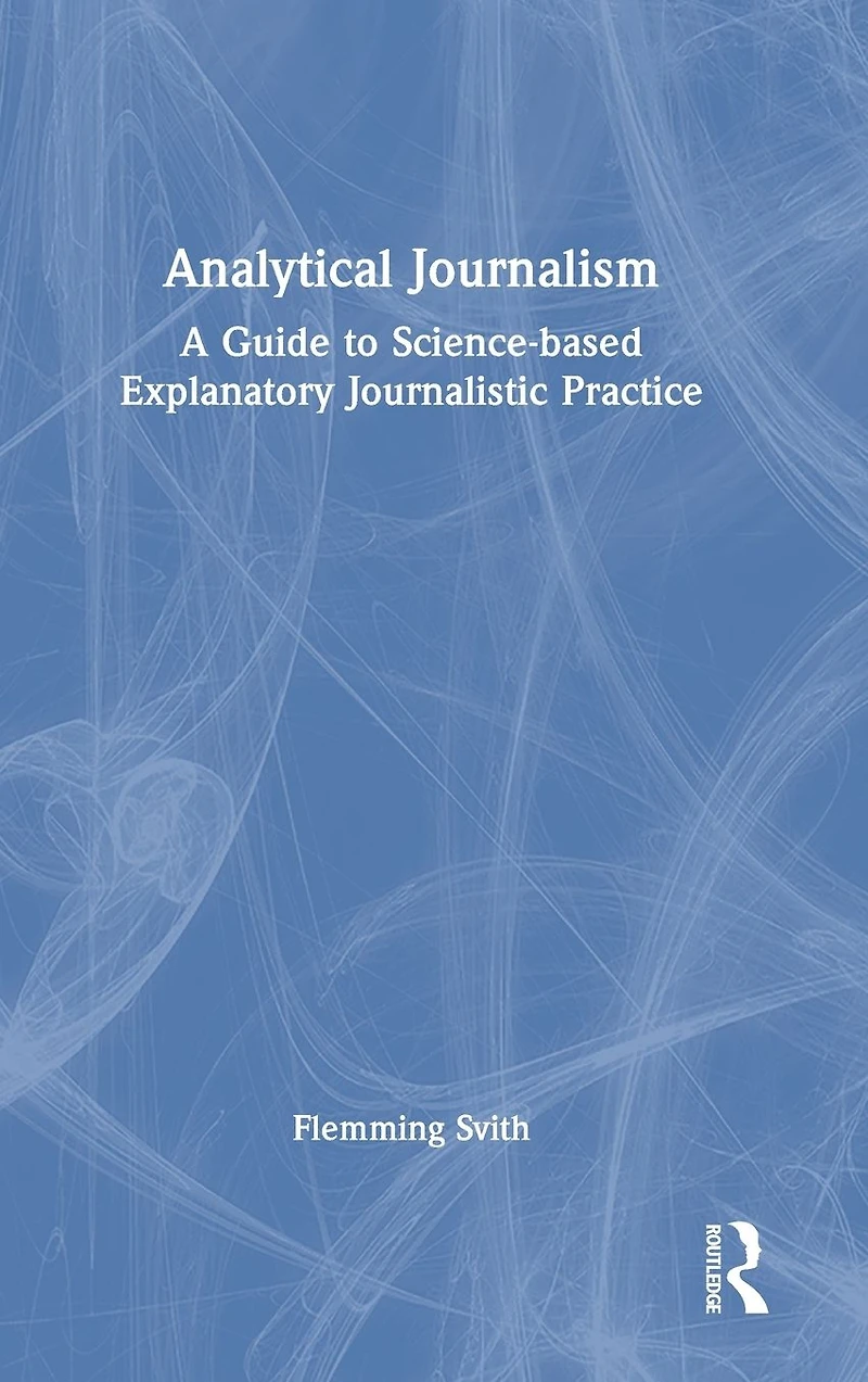 Analytical Journalism: A Guide to Science-based Explanatory Journalistic Practice