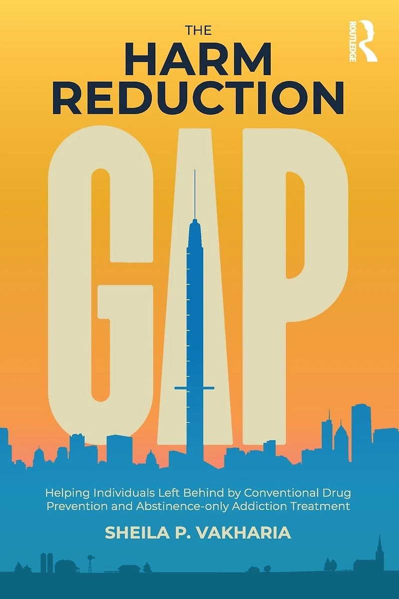 The Harm Reduction Gap: Helping Individuals Left Behind by Conventional Drug Prevention and Abstinence-only Addiction Treatment