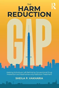 The Harm Reduction Gap: Helping Individuals Left Behind by Conventional Drug Prevention and Abstinence-only Addiction Treatment