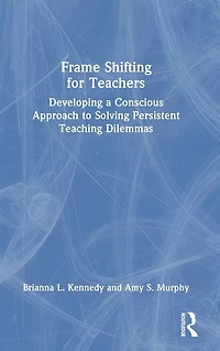 Frame Shifting for Teachers: Developing a Conscious Approach to Solving Persistent Teaching Dilemmas