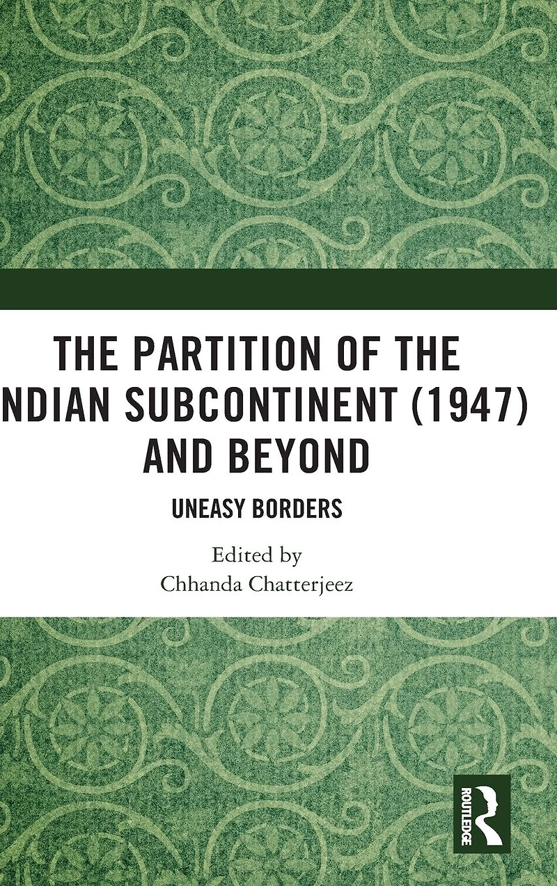 the Partition of Indian Subcontinent (1947) and Beyond: Uneasy Borders