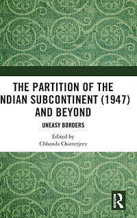 the Partition of Indian Subcontinent (1947) and Beyond: Uneasy Borders