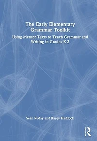 The Early Elementary Grammar Toolkit: Using Mentor Texts to Teach and Writing Grades K-2