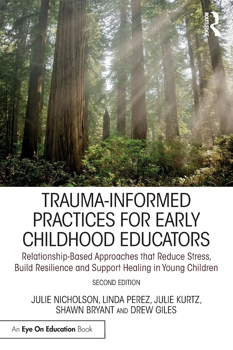 Trauma-Informed Practices for Early Childhood Educators: Relationship-Based Approaches that Reduce Stress, Build Resilience and Support Healing Young Children