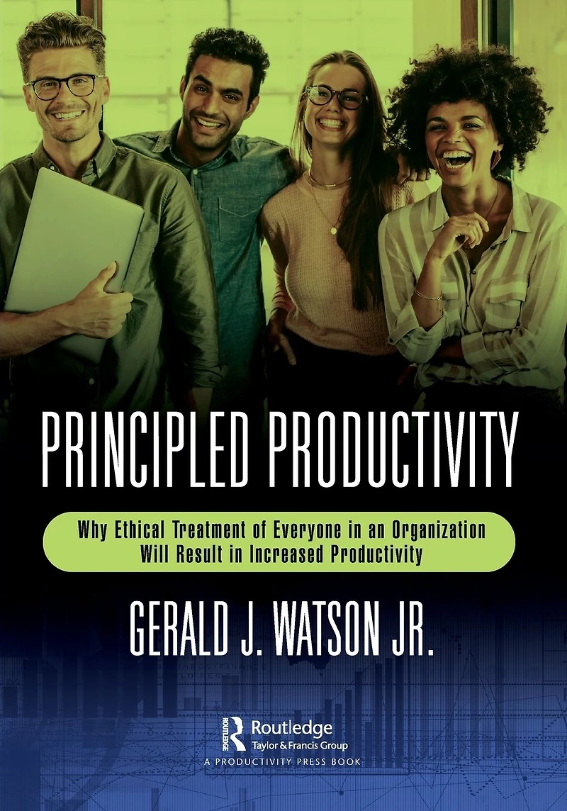 Principled Productivity: Why Ethical Treatment of Everyone an Organization Will Result Increased Productivity